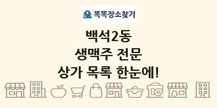 백석2동 생맥주 전문 상가 목록 및 정보