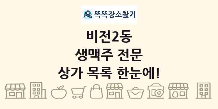 비전2동 생맥주 전문 상가 목록 및 정보