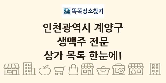 인천광역시 계양구 생맥주 전문 상가 목록 및 정보