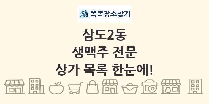 삼도2동 생맥주 전문 상가 목록 및 정보