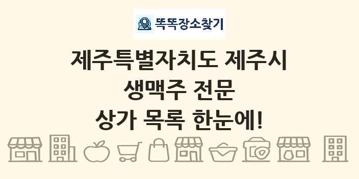 제주특별자치도 제주시 생맥주 전문 상가 목록 및 정보