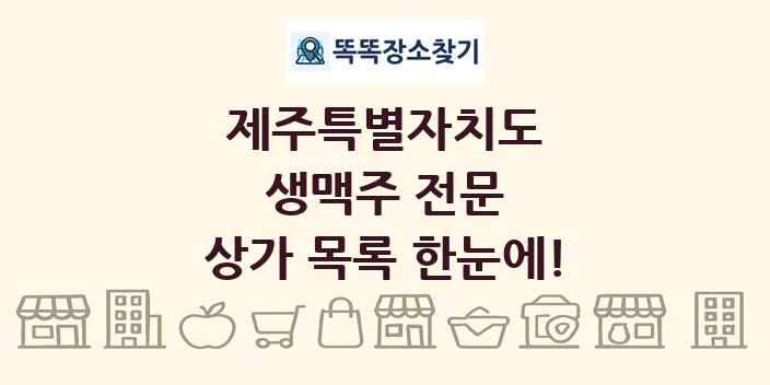 제주특별자치도 생맥주 전문 상가 목록 및 정보