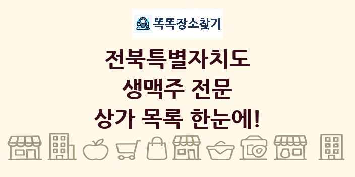전북특별자치도 생맥주 전문 상가 목록 및 정보