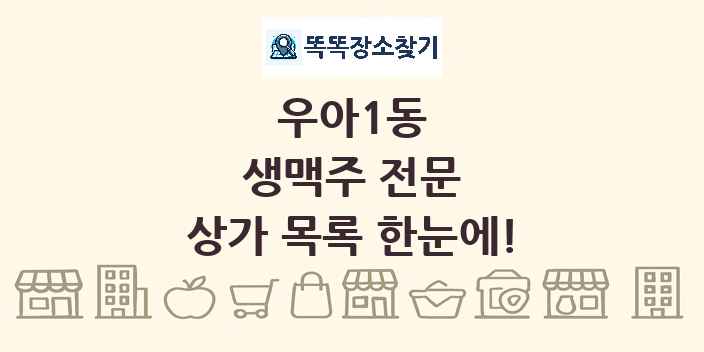 우아1동 생맥주 전문 상가 목록 및 정보