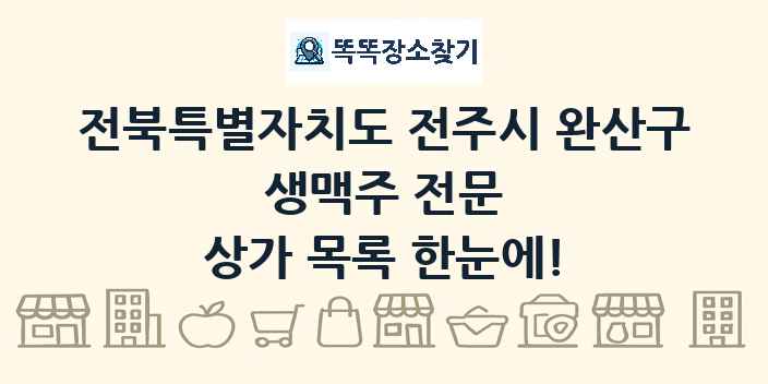 전북특별자치도 전주시 완산구 생맥주 전문 상가 목록 및 정보