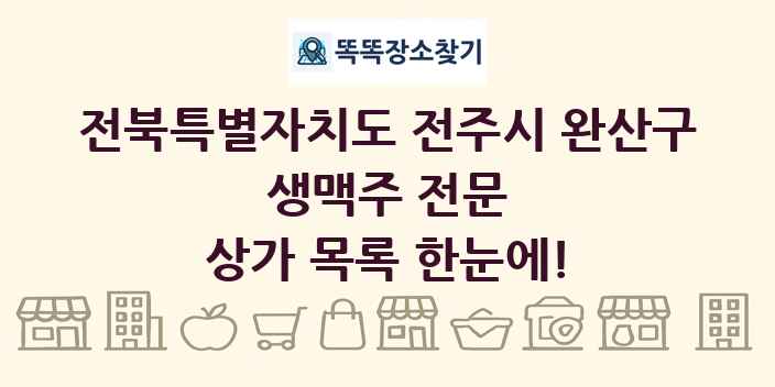 전북특별자치도 전주시 완산구 생맥주 전문 상가 목록 및 정보
