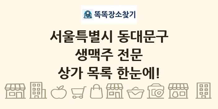 서울특별시 동대문구 생맥주 전문 상가 목록 및 정보