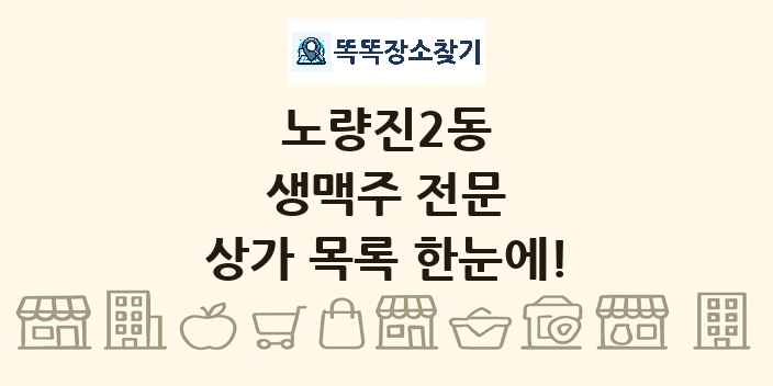 노량진2동 생맥주 전문 상가 목록 및 정보