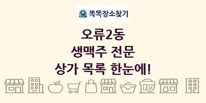 오류2동 생맥주 전문 상가 목록 및 정보