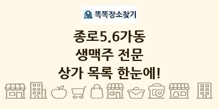 종로5.6가동 생맥주 전문 상가 목록 및 정보