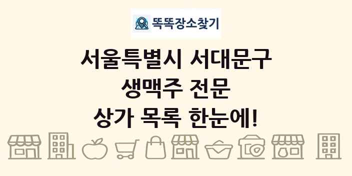 서울특별시 서대문구 생맥주 전문 상가 목록 및 정보