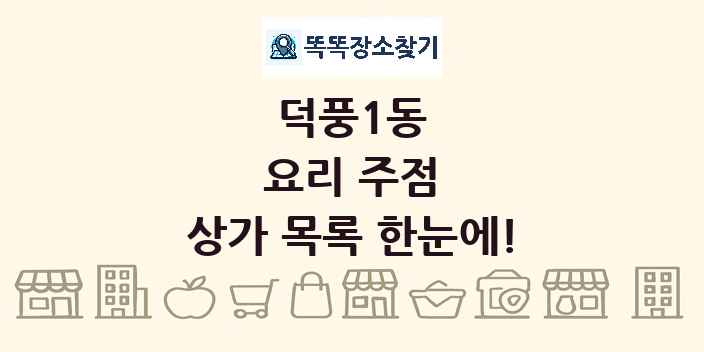 덕풍1동 요리 주점 상가 목록 및 정보