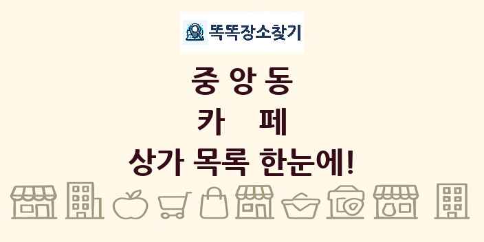 중앙동 카페 상가 목록 및 정보