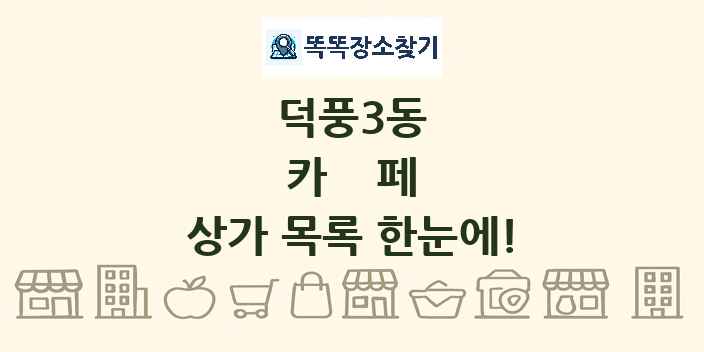 덕풍3동 카페 상가 목록 및 정보