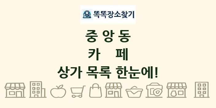 중앙동 카페 상가 목록 및 정보
