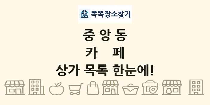 중앙동 카페 상가 목록 및 정보