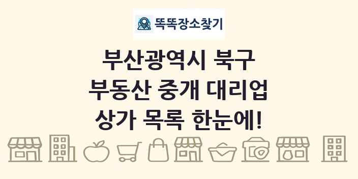 부산광역시 북구 부동산 중개 대리업 상가 목록 및 정보