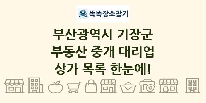 부산광역시 기장군 부동산 중개 대리업 상가 목록 및 정보