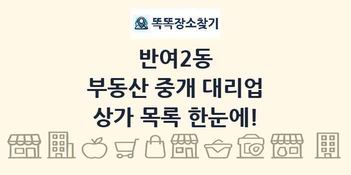 반여2동 부동산 중개 대리업 상가 목록 및 정보