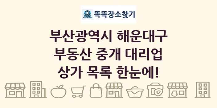 부산광역시 해운대구 부동산 중개 대리업 상가 목록 및 정보