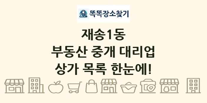 재송1동 부동산 중개 대리업 상가 목록 및 정보