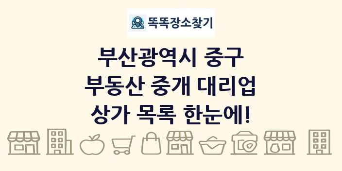 부산광역시 중구 부동산 중개 대리업 상가 목록 및 정보
