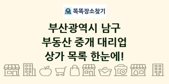 부산광역시 남구 부동산 중개 대리업 상가 목록 및 정보