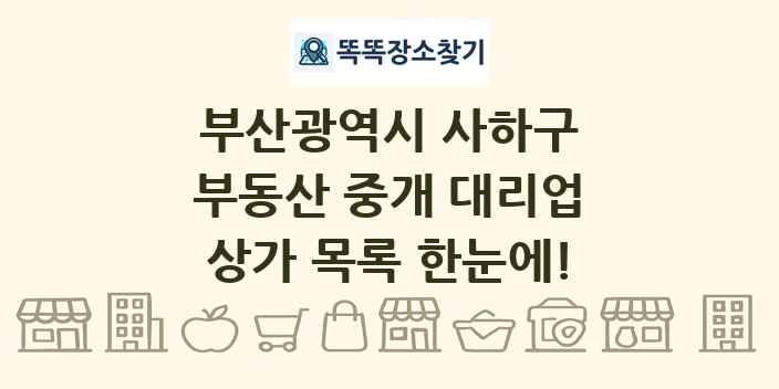 부산광역시 사하구 부동산 중개 대리업 상가 목록 및 정보