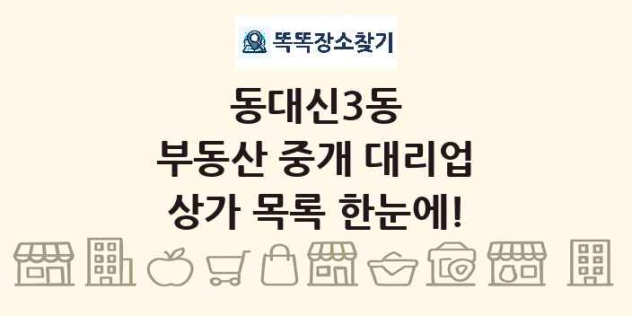 동대신3동 부동산 중개 대리업 상가 목록 및 정보