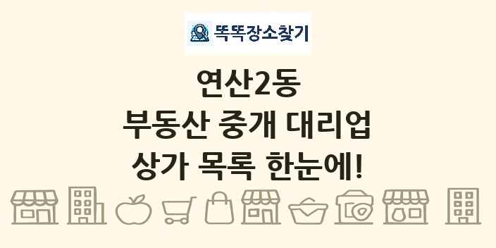 연산2동 부동산 중개 대리업 상가 목록 및 정보