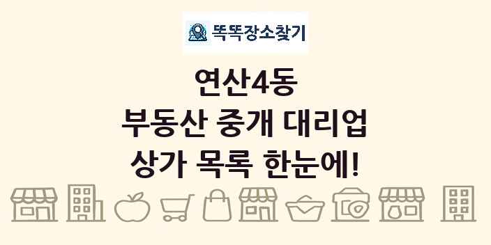 연산4동 부동산 중개 대리업 상가 목록 및 정보
