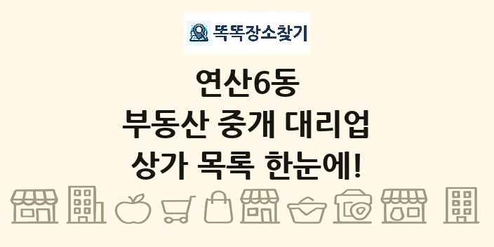 연산6동 부동산 중개 대리업 상가 목록 및 정보