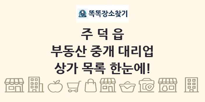 주덕읍 부동산 중개 대리업 상가 목록 및 정보