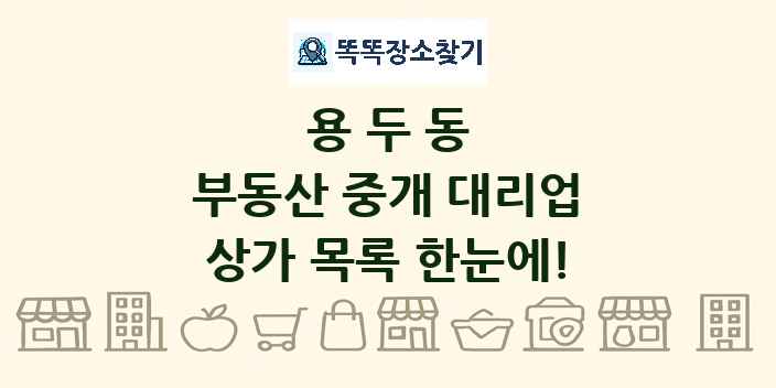 용두동 부동산 중개 대리업 상가 목록 및 정보