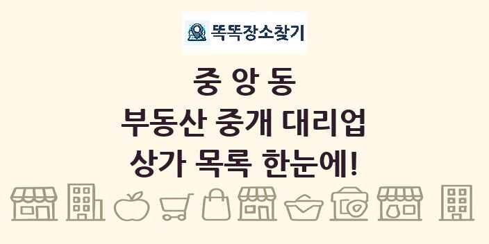 중앙동 부동산 중개 대리업 상가 목록 및 정보