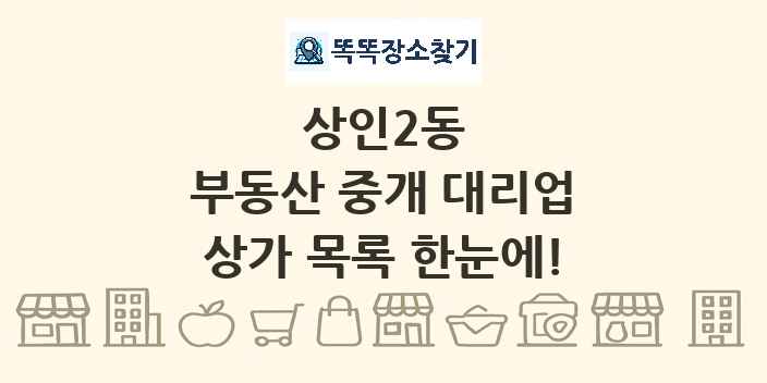 상인2동 부동산 중개 대리업 상가 목록 및 정보