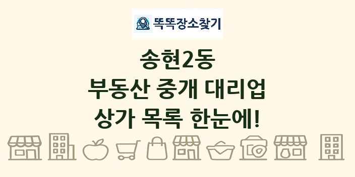 송현2동 부동산 중개 대리업 상가 목록 및 정보