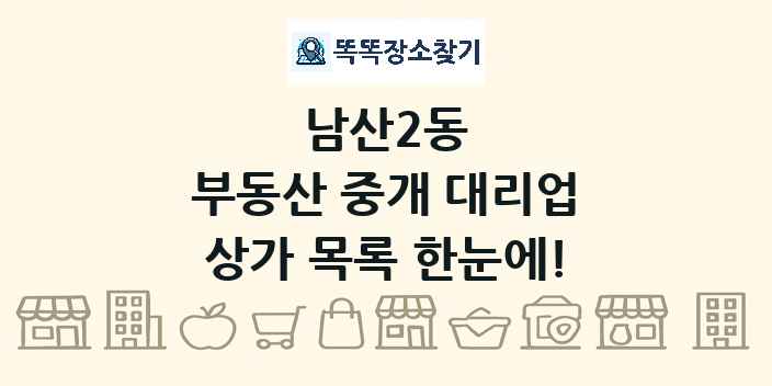 남산2동 부동산 중개 대리업 상가 목록 및 정보