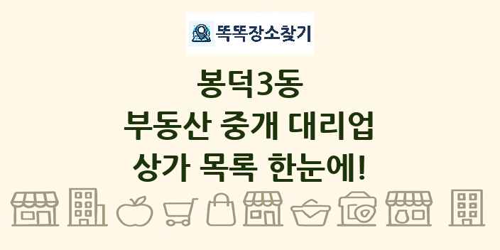 봉덕3동 부동산 중개 대리업 상가 목록 및 정보