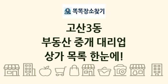 고산3동 부동산 중개 대리업 상가 목록 및 정보