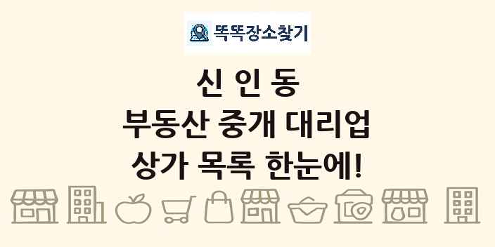 신인동 부동산 중개 대리업 상가 목록 및 정보
