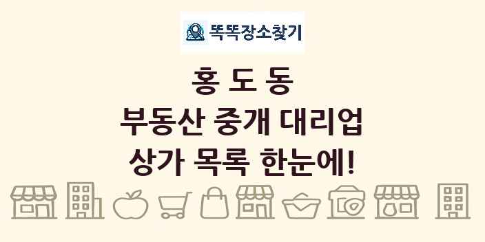 홍도동 부동산 중개 대리업 상가 목록 및 정보