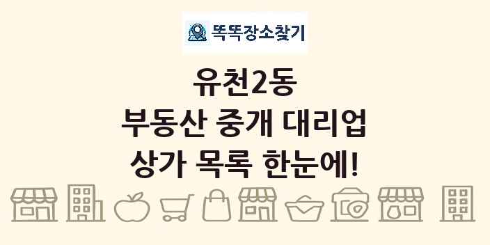 유천2동 부동산 중개 대리업 상가 목록 및 정보