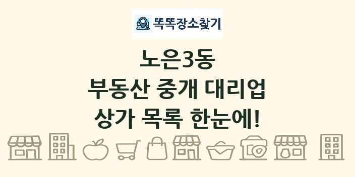 노은3동 부동산 중개 대리업 상가 목록 및 정보