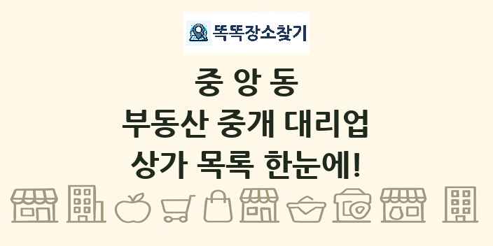 중앙동 부동산 중개 대리업 상가 목록 및 정보