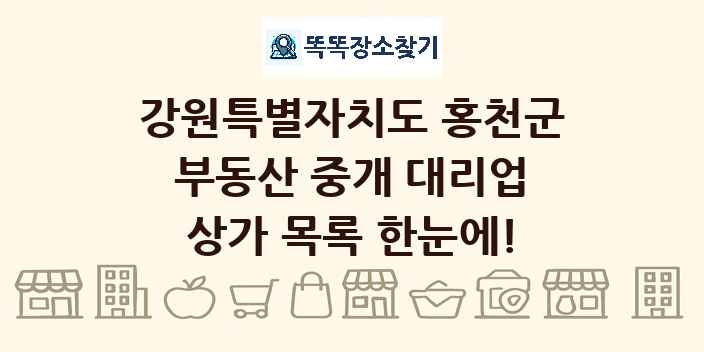 강원특별자치도 홍천군 부동산 중개 대리업 상가 목록 및 정보