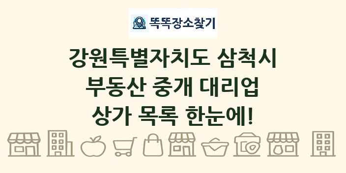 강원특별자치도 삼척시 부동산 중개 대리업 상가 목록 및 정보