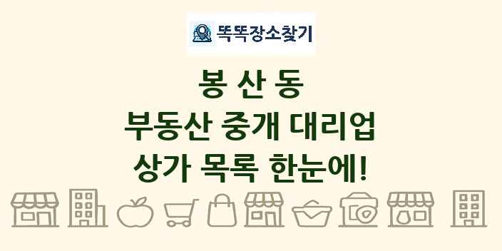 봉산동 부동산 중개 대리업 상가 목록 및 정보