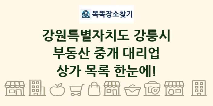 강원특별자치도 강릉시 부동산 중개 대리업 상가 목록 및 정보