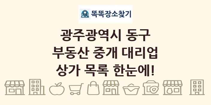 광주광역시 동구 부동산 중개 대리업 상가 목록 및 정보